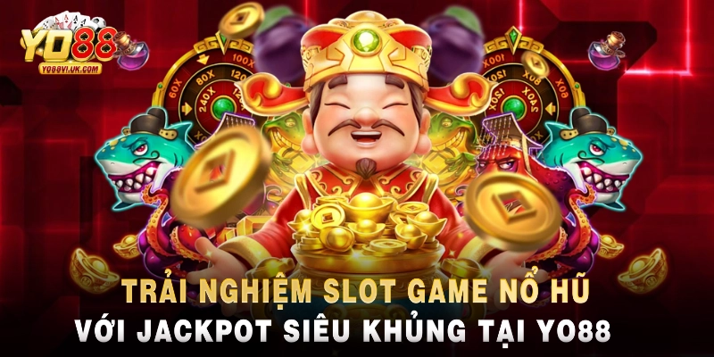 Trải nghiệm slot game nổ hũ với jackpot siêu khủng tại Yo88